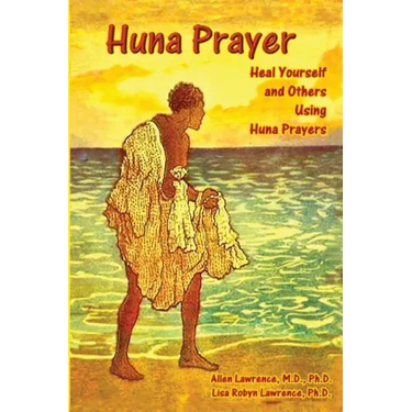 Huna Prayer: Healing Yourself and Others Using Huna Prayer