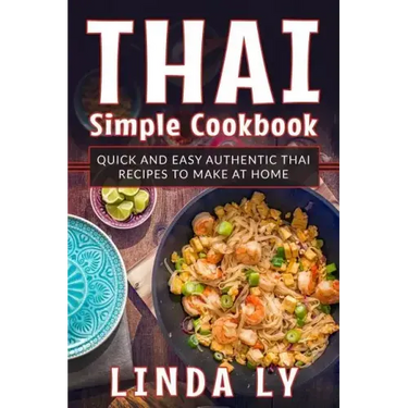 Thai Simple Cookbook: Quick and Easy Authentic Thai Recipes to Make at Home