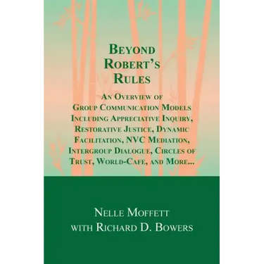 Beyond Robert's Rules: An Overview of Group Communication Models Including Appreciative Inquiry, Restorative Justice, Dynamic Facilitation, N