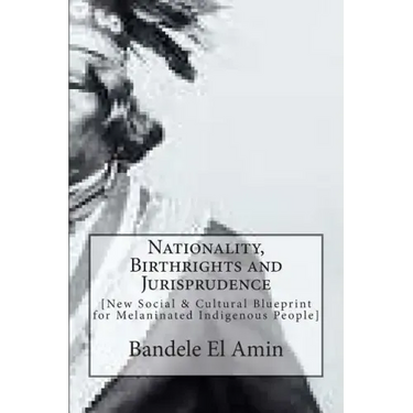 Nationality, Birthrights and Jurisprudence: New Social & Cultural Blueprint for Melaninated Indigenous People
