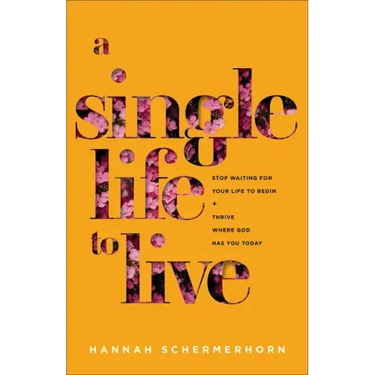 A Single Life to Live: Stop Waiting for Your Life to Begin and Thrive Where God Has You Today