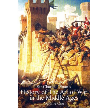 Sir Charles Oman's History of The Art of War in the Middle Ages Volume 1