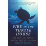 Fire in the Turtle House: The Green Sea Turtle and the Fate of the Ocean