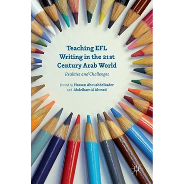 Teaching EFL Writing in the 21st Century Arab World: Realities and Challenges
