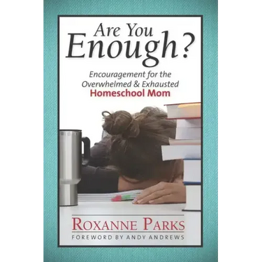 Are You Enough?: Encouragement for the Overwhelmed & Exhausted Homeschool Mom