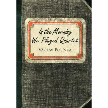 In the Morning We Played Quartet: Diary of a Young Czechoslovak, 1945-1948