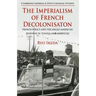 The Imperialism of French Decolonisaton: French Policy and the Anglo-American Response in Tunisia and Morocco