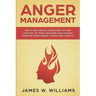 Anger Management: The 21-Day Mental Makeover to Take Control of Your Emotions and Achieve Freedom from Anger, Stress, and Anxiety (Pract
