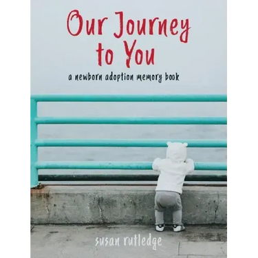 Our Journey to You: A Newborn Adoption Memory Book