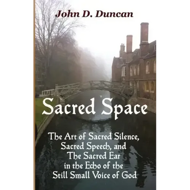 Sacred Space: The Art of Sacred Silence, Sacred Speech, and the Sacred Ear in the Echo of the Still Small Voice of God