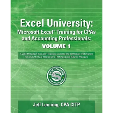 Excel University: Microsoft Excel Training for CPAs and Accounting Professionals: Volume 1: Featuring Excel 2016 for Windows