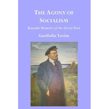 The Agony of Socialism: Kazakh Memoirs of the Soviet Past