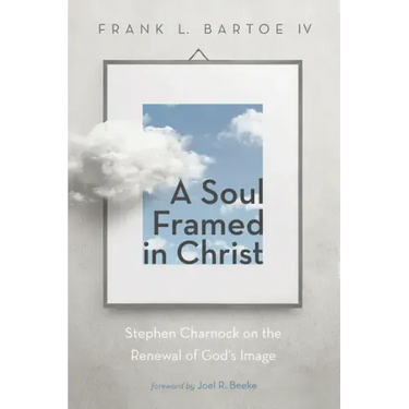A Soul Framed in Christ: Stephen Charnock on the Renewal of God's Image