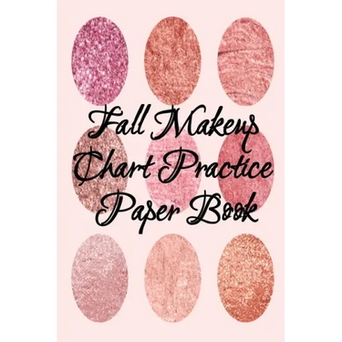 Fall Makeup Chart Practice Paper Book: Make Up Artist Face Charts Practice Paper For Painting Face On Paper With Real Make-Up Brushes & Applicators -