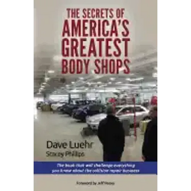 The Secrets of America's Greatest Body Shops: The book that will challenge everything you know about the collision repair business