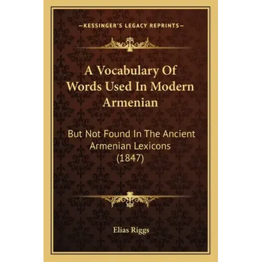 A Vocabulary Of Words Used In Modern Armenian: But Not Found In The Ancient Armenian Lexicons (1847)