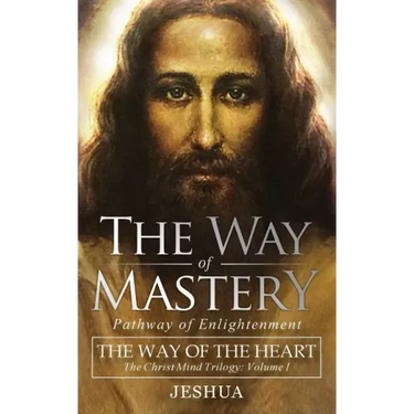 The Way of Mastery, Pathway of Enlightenment: The Way of the Heart: The Christ Mind Trilogy Vol I ( Pocket Edition )