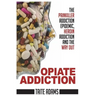 Opiate Addiction - The Painkiller Addiction Epidemic, Heroin Addiction and the Way Out