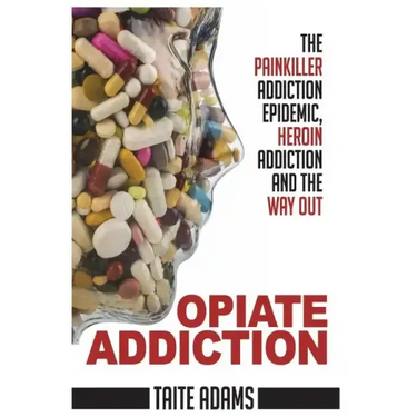 Opiate Addiction - The Painkiller Addiction Epidemic, Heroin Addiction and the Way Out