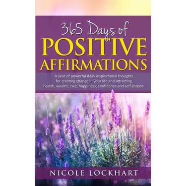 365 Days of Positive Affirmations: A year of powerful daily inspirational thoughts for creating change in your life and attracting health, wealth, lov