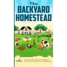 The Backyard Homestead: Step-By-Step Guide To Start Your Own Self-Sufficient Mini Farm On Just A Quarter Acre