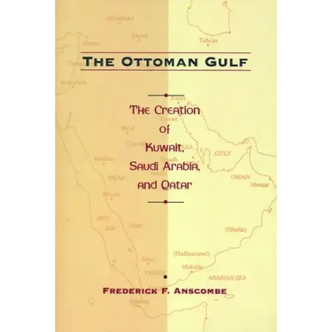 The Ottoman Gulf: The Creation of Kuwait, Saudi Arabia, and Qatar, 1870-1914