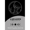 Aquarius Zodiac (January 20th-February 18th) Moon Cycles Journal: Manifestation Notebook 6x9in