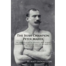 The Irish Champion Peter Maher: The Untold Story of Ireland's Only World Heavyweight Champion and the Records of the Men He Fought.