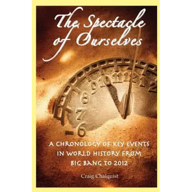 The Spectacle of Ourselves: A Chronology of Key Events in World History from Big Bang to 2012