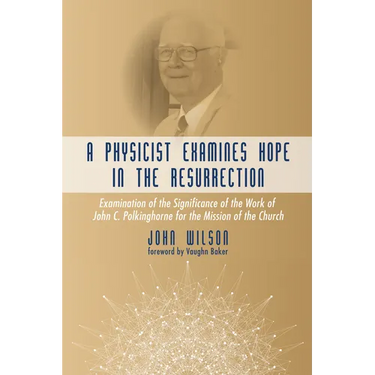 A Physicist Examines Hope in the Resurrection: Examination of the Significance of the Work of John C. Polkinghorne for the Mission of the Church