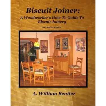 Biscuit Joiner: A Woodworker's How-To Guide To Biscuit Joinery: Reintroducing My Favorite Joinery Tool With Four Project Plans