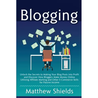 Blogging: Unlock the Secrets to Making Your Blog Posts into Profit and Discover How Bloggers Make Money Online Utilizing Affilia