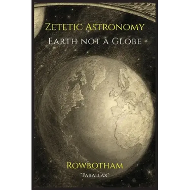 Zetetic Astronomy: Earth Not a Globe