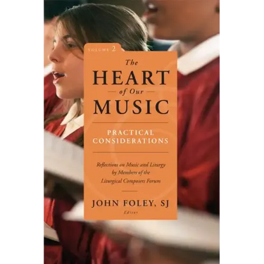 The Heart of Our Music: Practical Considerations: Reflections on Music and Liturgy by Members of the Liturgical Composers Forum