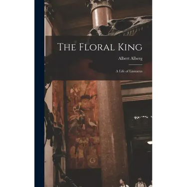 The Floral King: a Life of Linnaeus