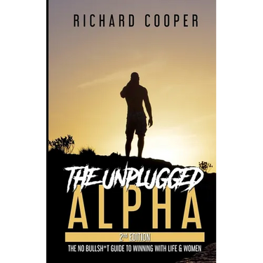The Unplugged Alpha (2nd Edition): The No Bullsh*t Guide to Winning with Life & Women