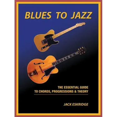 Blues to Jazz: The Essential Guide to Chords, Progression & Theory