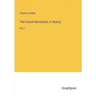 The French Revolution: A History: Vol. 1