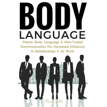 Body Language: Master Body Language & Non-Verbal Communication For Increased Influence In Relationships & At Work