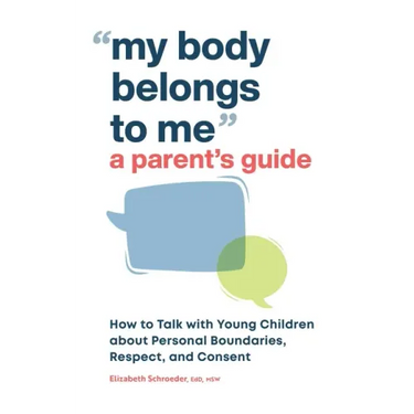 My Body Belongs to Me: A Parent's Guide: How to Talk with Young Children about Personal Boundaries, Respect, and Consent