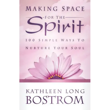 Making Space for the Spirit: 100 Simple Ways to Nurture Your Soul