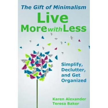 Live More With Less: The Gift of Minimalism: Simplify, Declutter and Get Organized
