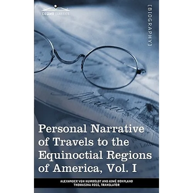 Personal Narrative of Travels to the Equinoctial Regions of America, Vol. I (in 3 Volumes): During the Years 1799-1804