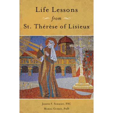 Life Lessons from Therese of Lisieux: Mentoring Our Restless Hearts