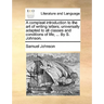 A Compleat Introduction to the Art of Writing Letters; Universally Adapted to All Classes and Conditions of Life; ... by S. Johnson.