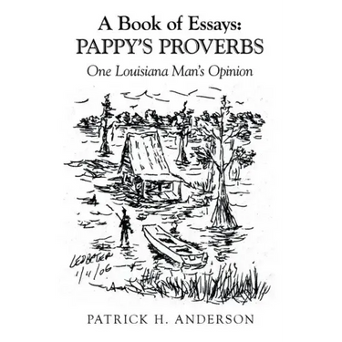 A Book of Essays: Pappy's Proverbs: One Louisiana Man's Opinion