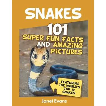 Snakes: 101 Super Fun Facts And Amazing Pictures (Featuring The World's Top 10 S