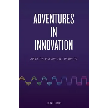 Adventures in Innovation: Inside the Rise and Fall of Nortel