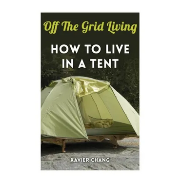 Off The Grid Living: How To Live In A Tent