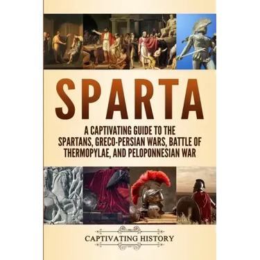Sparta: A Captivating Guide to the Spartans, Greco-Persian Wars, Battle of Thermopylae, and Peloponnesian War